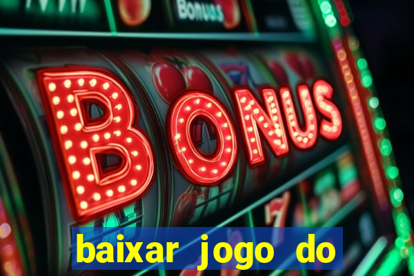 baixar jogo do tigrinho para ganhar dinheiro